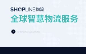 SHOPLINE物流-专业跨境电商物流-跨境百科